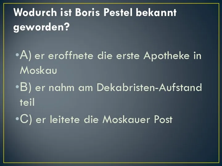 Wodurch ist Boris Pestel bekannt geworden? А) er eroffnete die erste