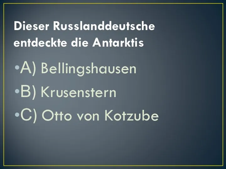 Dieser Russlanddeutsche entdeckte die Antarktis А) Bellingshausen В) Krusenstern С) Otto von Kotzube