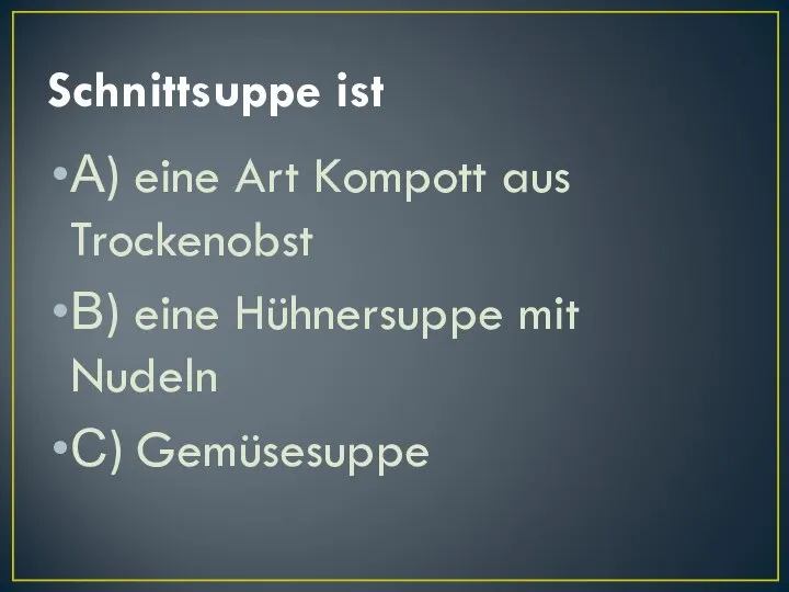 Schnittsuppe ist А) eine Art Kompott aus Trockenobst В) eine Hühnersuppe mit Nudeln С) Gemüsesuppe