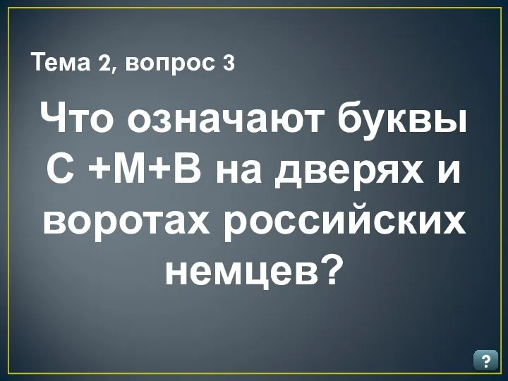 Тема 2, вопрос 3 ? Что означают буквы С +М+В на дверях и воротах российских немцев?