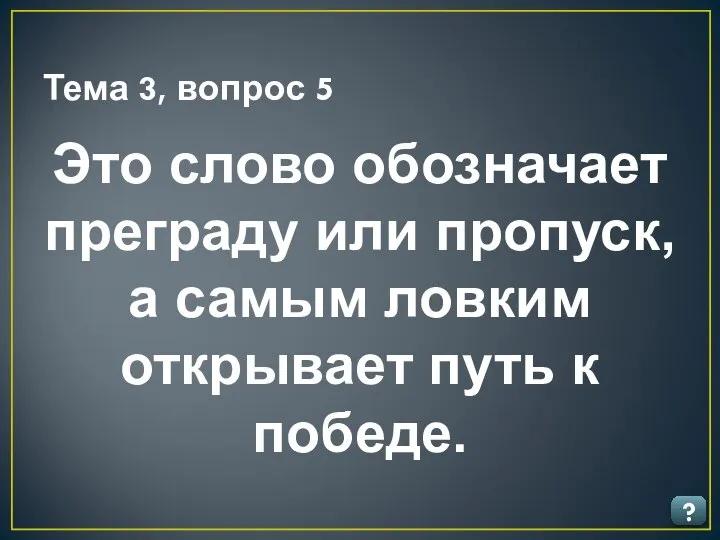 Тема 3, вопрос 5 ? Это слово обозначает преграду или пропуск,