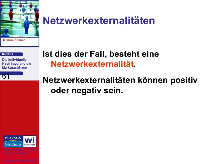 Netzwerkexternalitäten Ist dies der Fall, besteht eine Netzwerkexternalität. Netzwerkexternalitäten können positiv oder negativ sein.