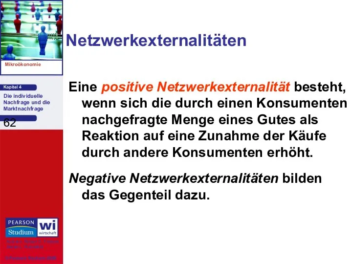 Netzwerkexternalitäten Eine positive Netzwerkexternalität besteht, wenn sich die durch einen Konsumenten