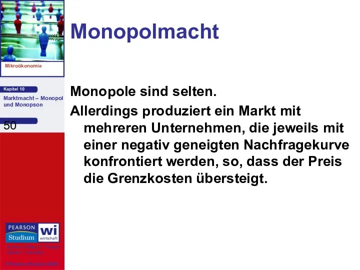 Monopolmacht Monopole sind selten. Allerdings produziert ein Markt mit mehreren Unternehmen,