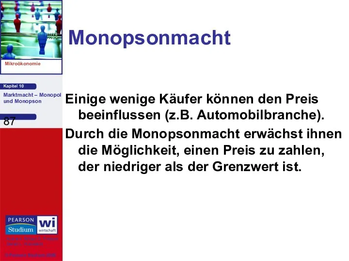 Monopsonmacht Einige wenige Käufer können den Preis beeinflussen (z.B. Automobilbranche). Durch