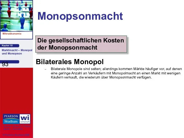 Monopsonmacht Bilaterales Monopol Bilaterale Monopole sind selten; allerdings kommen Märkte häufiger