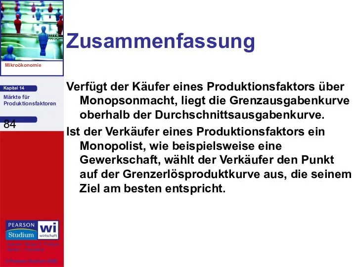 Zusammenfassung Verfügt der Käufer eines Produktionsfaktors über Monopsonmacht, liegt die Grenzausgabenkurve