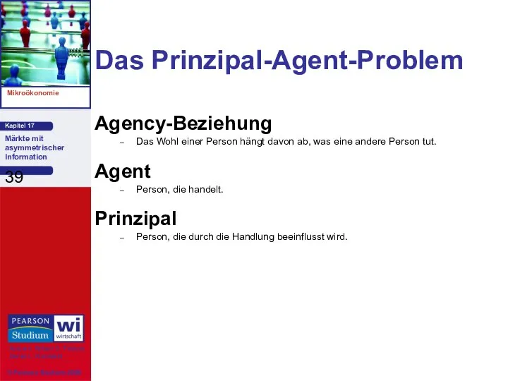 Das Prinzipal-Agent-Problem Agency-Beziehung Das Wohl einer Person hängt davon ab, was