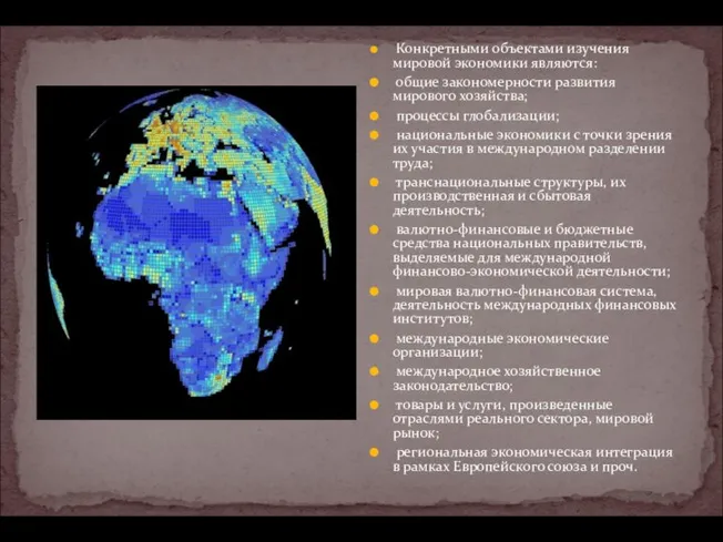 Конкретными объектами изучения мировой экономики являются: общие закономерности развития мирового хозяйства;