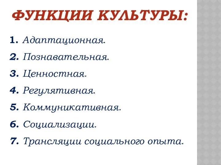 ФУНКЦИИ КУЛЬТУРЫ: 1. Адаптационная. 2. Познавательная. 3. Ценностная. 4. Регулятивная. 5.