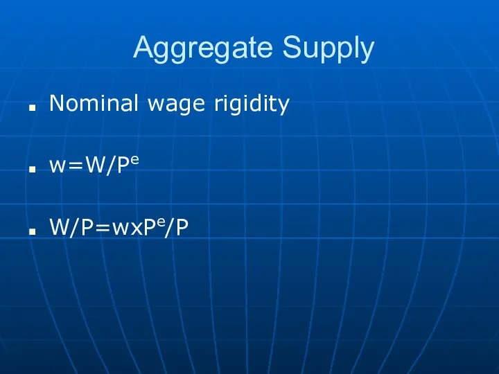 Aggregate Supply Nominal wage rigidity w=W/Pe W/P=wxPe/P