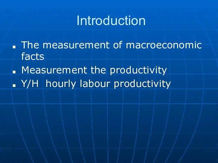 Introduction The measurement of macroeconomic facts Measurement the productivity Y/H hourly labour productivity