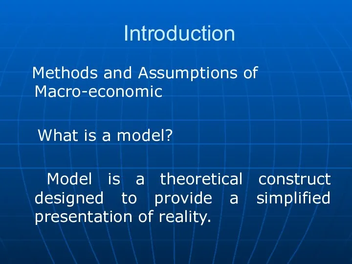 Introduction Methods and Assumptions of Macro-economic What is a model? Model