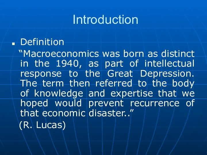 Introduction Definition “Macroeconomics was born as distinct in the 1940, as