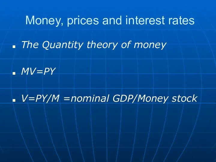 Money, prices and interest rates The Quantity theory of money MV=PY V=PY/M =nominal GDP/Money stock