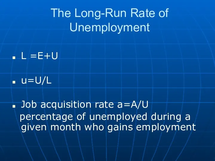 The Long-Run Rate of Unemployment L =E+U u=U/L Job acquisition rate