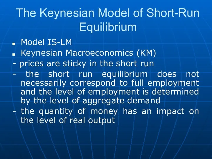 The Keynesian Model of Short-Run Equilibrium Model IS-LM Keynesian Macroeconomics (KM)