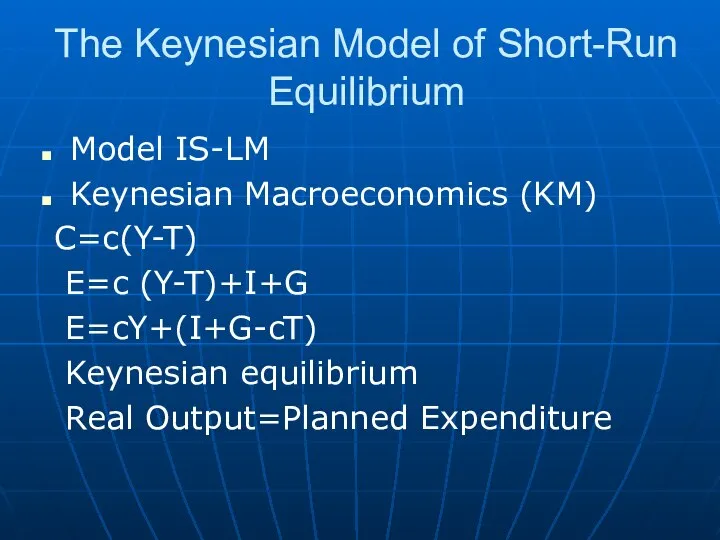 The Keynesian Model of Short-Run Equilibrium Model IS-LM Keynesian Macroeconomics (KM)