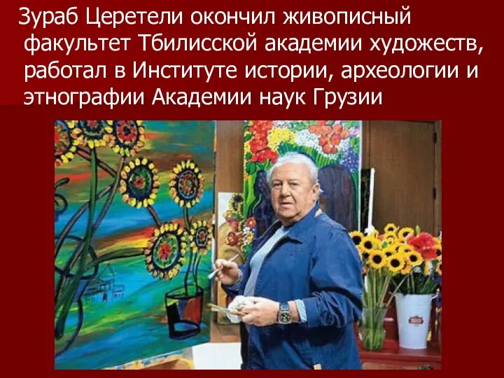 Зураб Церетели окончил живописный факультет Тбилисской академии художеств, работал в Институте