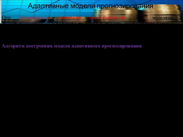 Адаптивные модели прогнозирования Опр Адаптивными методами прогнозирования (или моделями экспоненциального сглаживания)