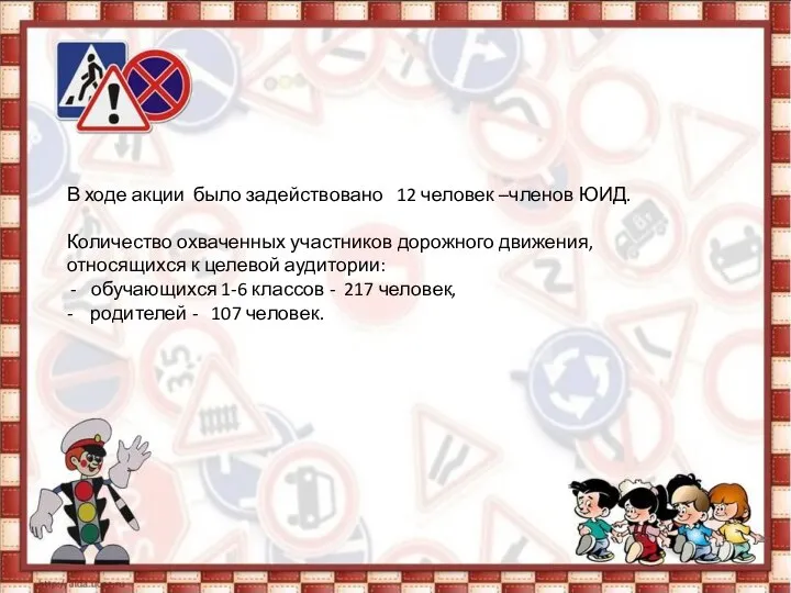 В ходе акции было задействовано 12 человек –членов ЮИД. Количество охваченных