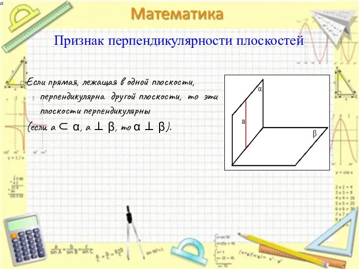 Признак перпендикулярности плоскостей Если прямая, лежащая в одной плоскости, перпендикулярна другой