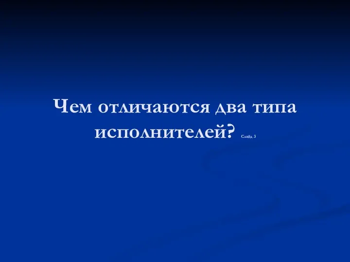 Чем отличаются два типа исполнителей? Слайд 3