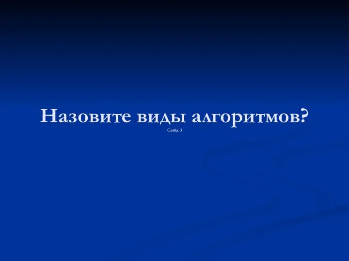 Назовите виды алгоритмов? Слайд 3