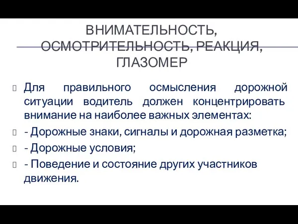 ВНИМАТЕЛЬНОСТЬ, ОСМОТРИТЕЛЬНОСТЬ, РЕАКЦИЯ, ГЛАЗОМЕР Для правильного осмысления дорожной ситуации водитель должен