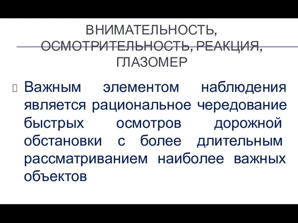 ВНИМАТЕЛЬНОСТЬ, ОСМОТРИТЕЛЬНОСТЬ, РЕАКЦИЯ, ГЛАЗОМЕР Важным элементом наблюдения является рациональное чередование быстрых