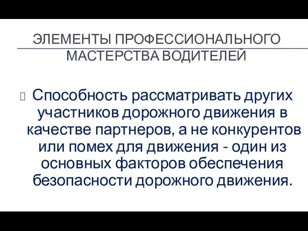 ЭЛЕМЕНТЫ ПРОФЕССИОНАЛЬНОГО МАСТЕРСТВА ВОДИТЕЛЕЙ Способность рассматривать других участников дорожного движения в