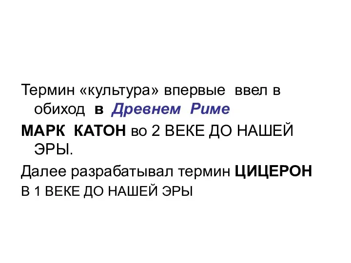 Термин «культура» впервые ввел в обиход в Древнем Риме МАРК КАТОН