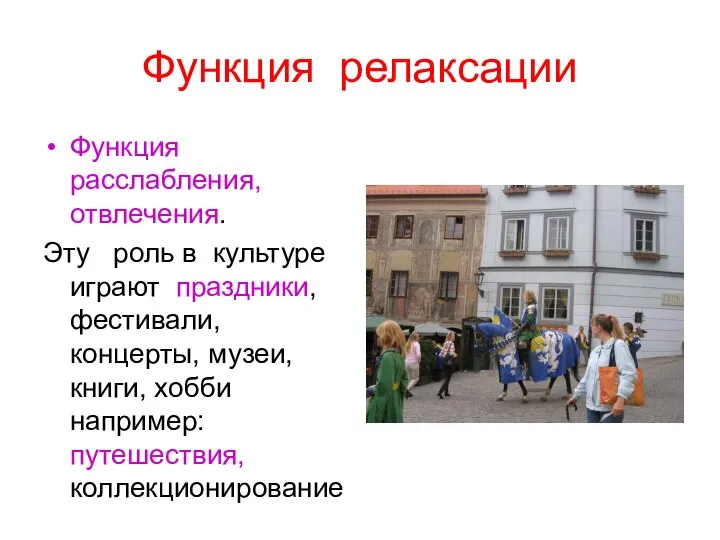 Функция релаксации Функция расслабления, отвлечения. Эту роль в культуре играют праздники,