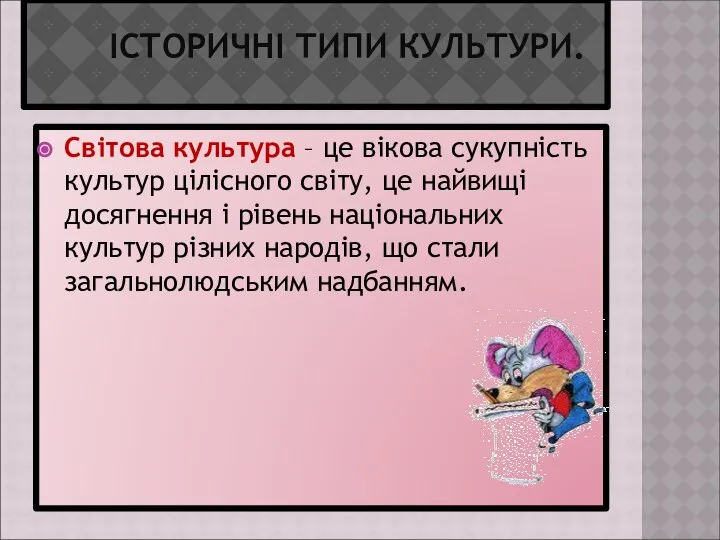 ІСТОРИЧНІ ТИПИ КУЛЬТУРИ. Світова культура – це вікова сукупність культур цілісного