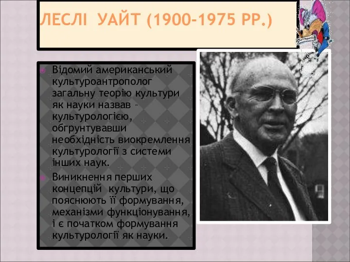 ЛЕСЛІ УАЙТ (1900-1975 РР.) Відомий американський культуроантрополог загальну теорію культури як