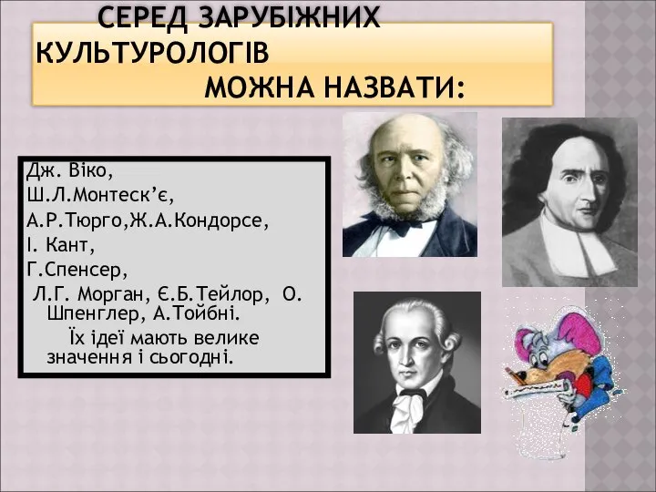 СЕРЕД ЗАРУБІЖНИХ КУЛЬТУРОЛОГІВ МОЖНА НАЗВАТИ: Дж. Віко, Ш.Л.Монтеск’є, А.Р.Тюрго,Ж.А.Кондорсе, І. Кант,