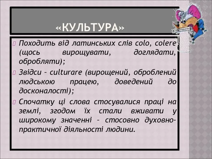 «КУЛЬТУРА» Походить від латинських слів colo, colere (щось вирощувати, доглядати,обробляти); Звідси