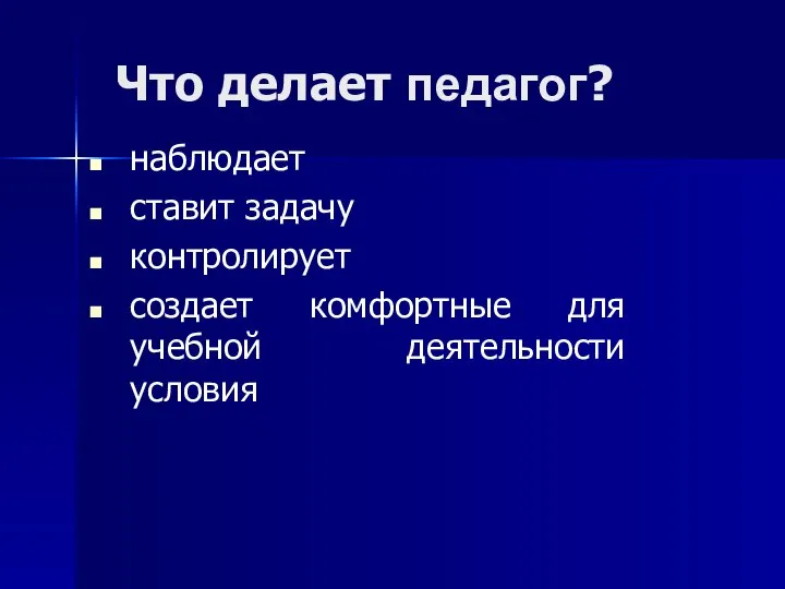 Что делает педагог? наблюдает ставит задачу контролирует создает комфортные для учебной деятельности условия