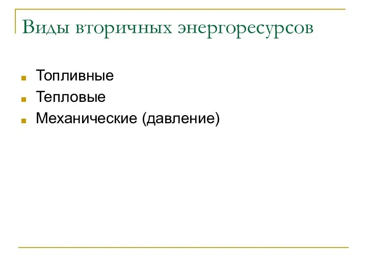 Виды вторичных энергоресурсов Топливные Тепловые Механические (давление)