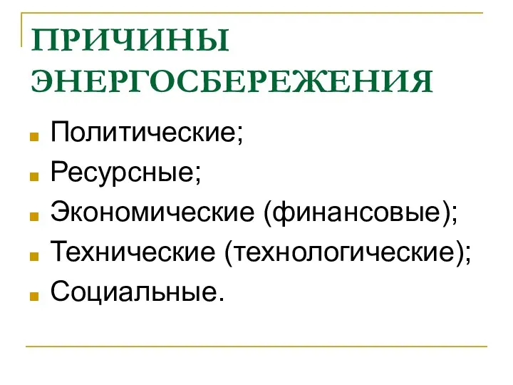 ПРИЧИНЫ ЭНЕРГОСБЕРЕЖЕНИЯ Политические; Ресурсные; Экономические (финансовые); Технические (технологические); Социальные.