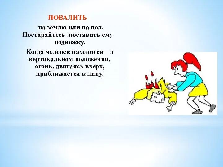 ПОВАЛИТЬ на землю или на пол. Постарайтесь поставить ему подножку. Когда