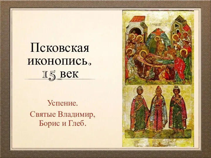 Псковская иконопись. 15 век Успение. Святые Владимир, Борис и Глеб.