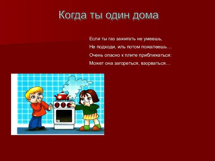 Когда ты один дома Если ты газ зажигать не умеешь, Не