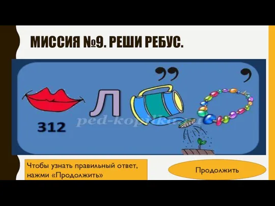 МИССИЯ №9. РЕШИ РЕБУС. Чтобы узнать правильный ответ, нажми «Продолжить» Продолжить