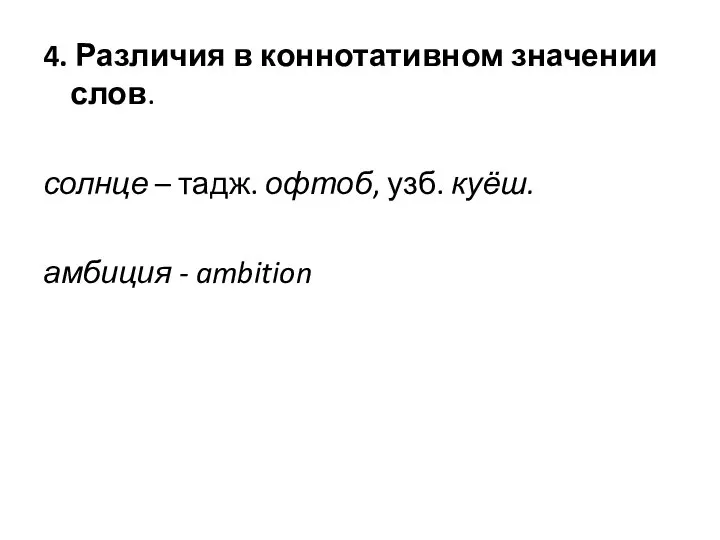 4. Различия в коннотативном значении слов. солнце – тадж. офтоб, узб. куёш. амбиция - ambition