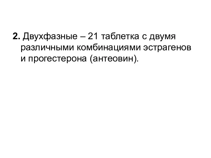 2. Двухфазные – 21 таблетка с двумя различными комбинациями эстрагенов и прогестерона (антеовин).