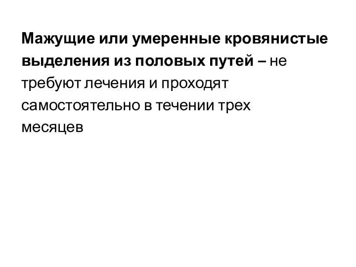 Мажущие или умеренные кровянистые выделения из половых путей – не требуют