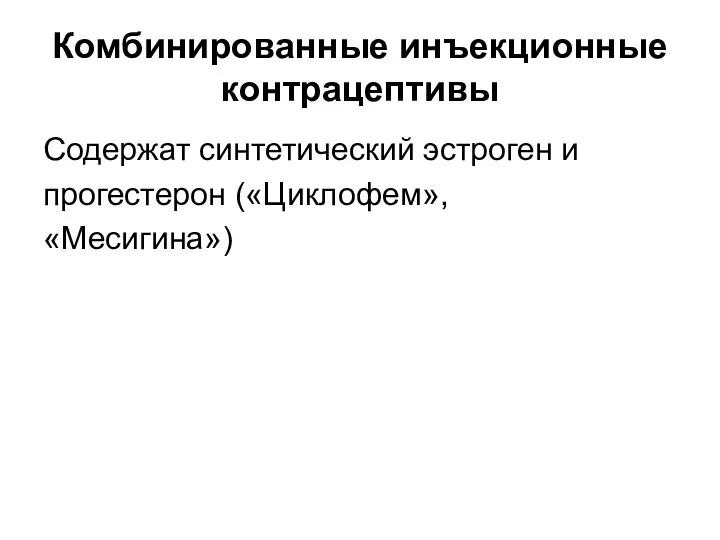 Комбинированные инъекционные контрацептивы Содержат синтетический эстроген и прогестерон («Циклофем», «Месигина»)