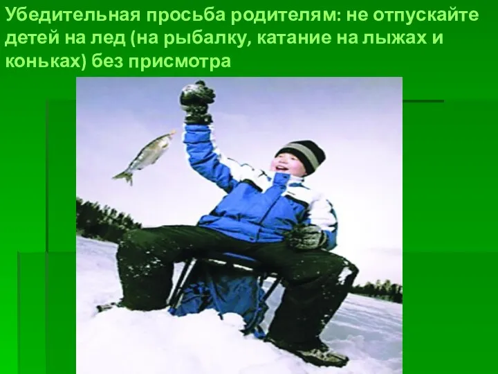 Убедительная просьба родителям: не отпускайте детей на лед (на рыбалку, катание