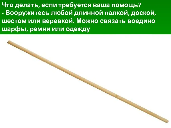 Что делать, если требуется ваша помощь? - Вооружитесь любой длинной палкой,